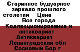 Старинное будуарное зеркало прошлого столетия. › Цена ­ 10 000 - Все города Коллекционирование и антиквариат » Антиквариат   . Ленинградская обл.,Сосновый Бор г.